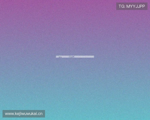 咪咕PP体育全程直播UFC赛事精彩对决助力拳迷畅享巅峰对抗